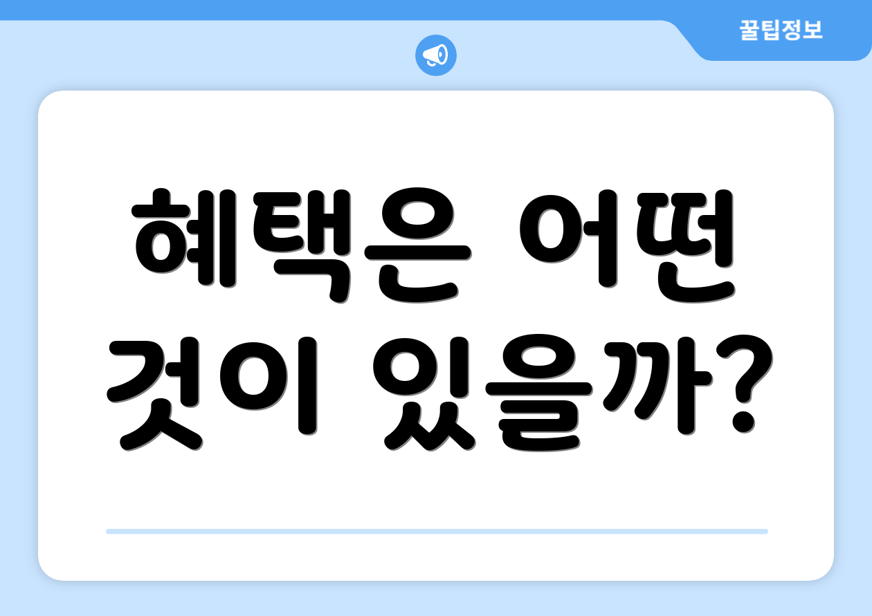 혜택은 어떤 것이 있을까?