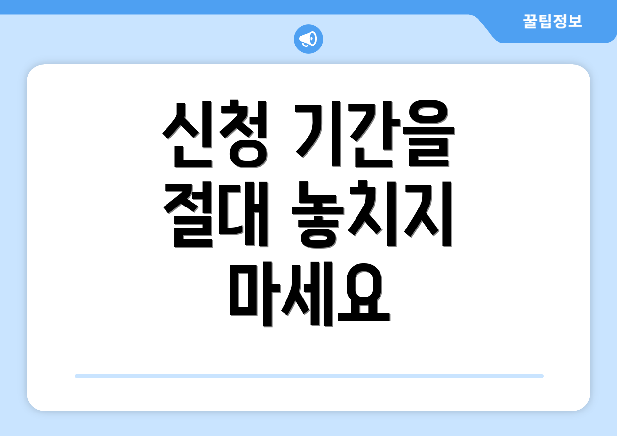 신청 기간을 절대 놓치지 마세요