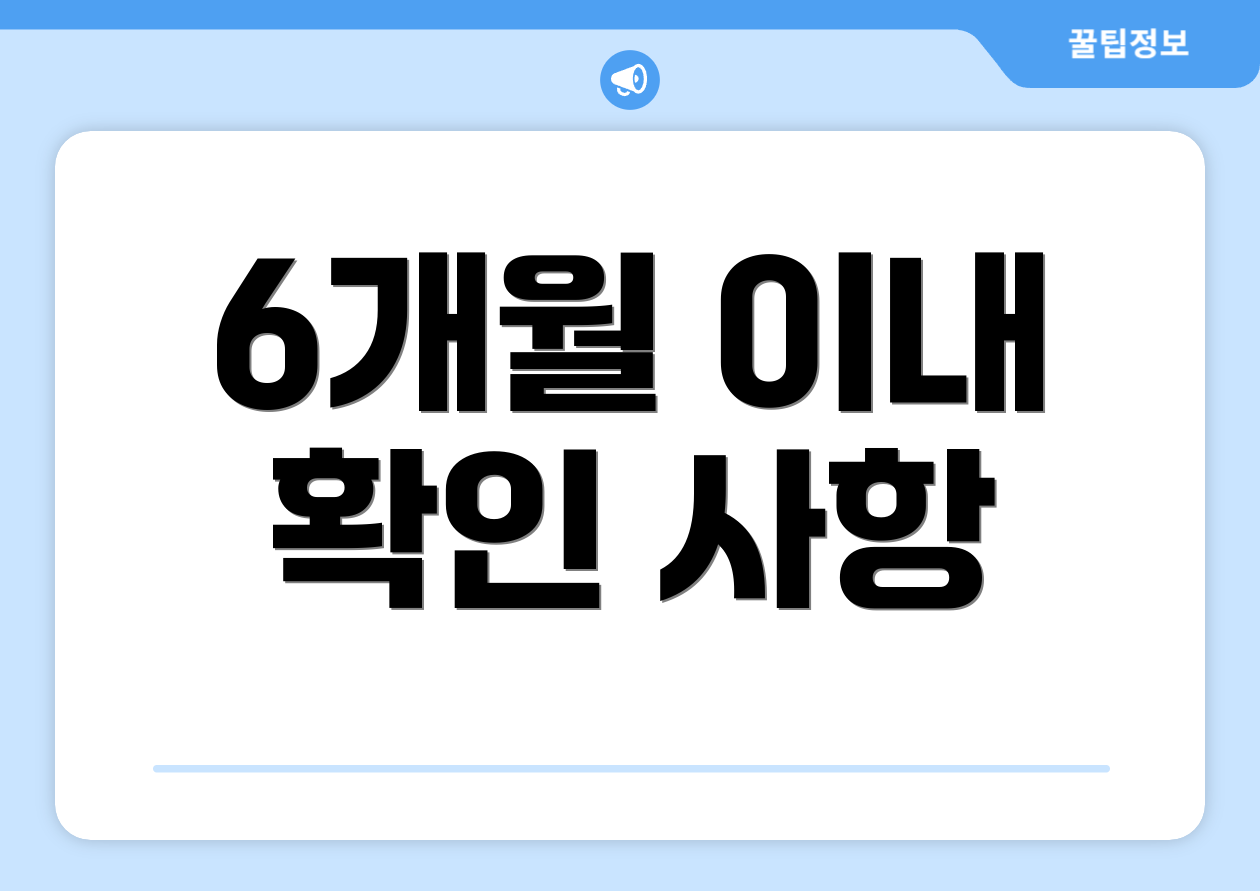 6개월 이내 확인 사항