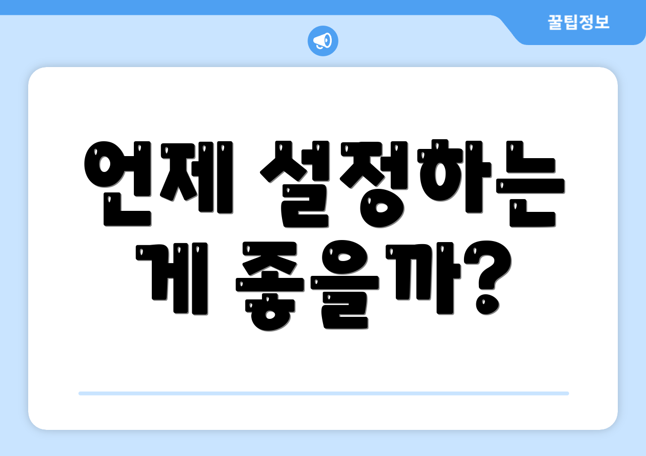 언제 설정하는 게 좋을까?